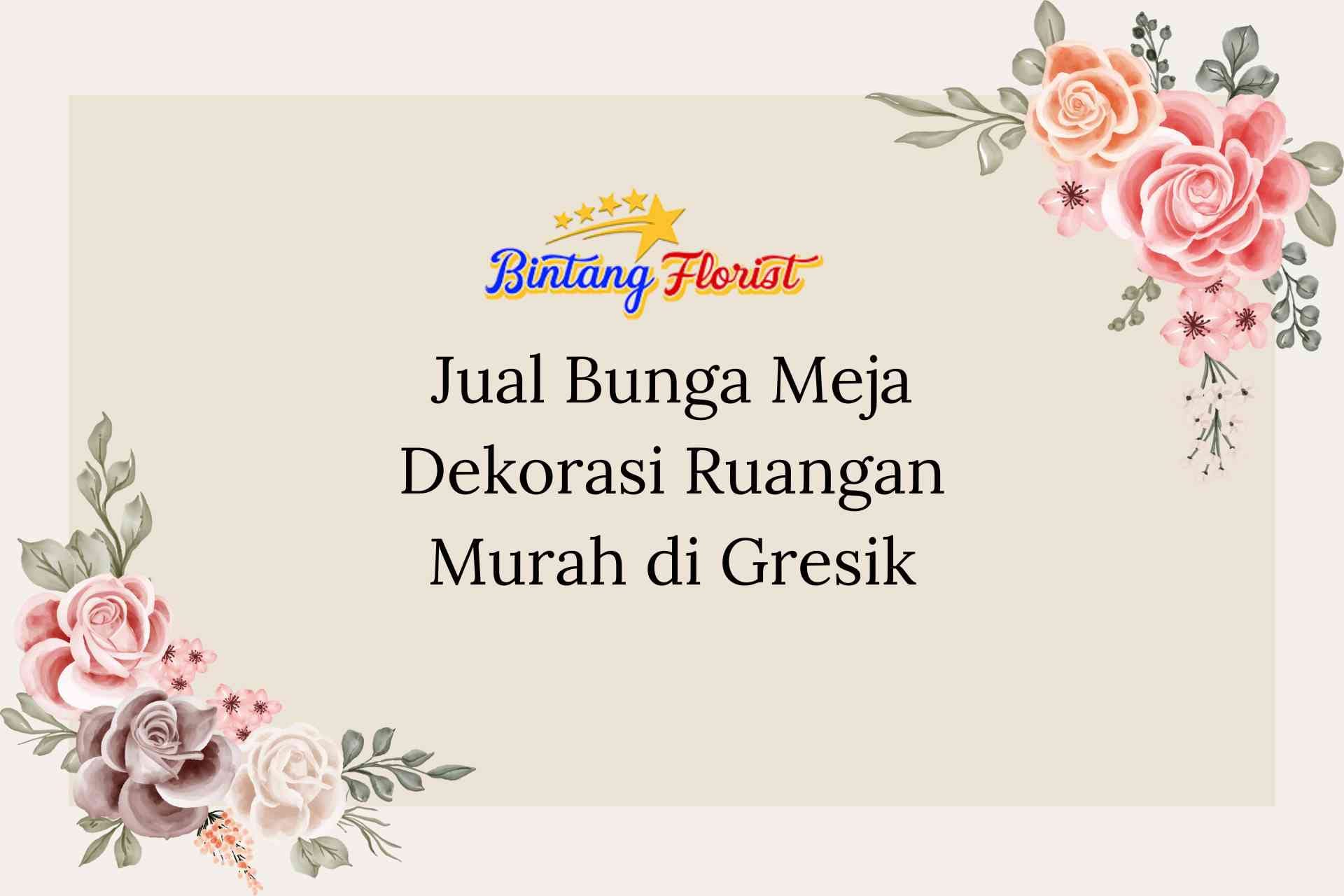 Jual Bunga Meja Dekorasi Ruangan Murah Gresik