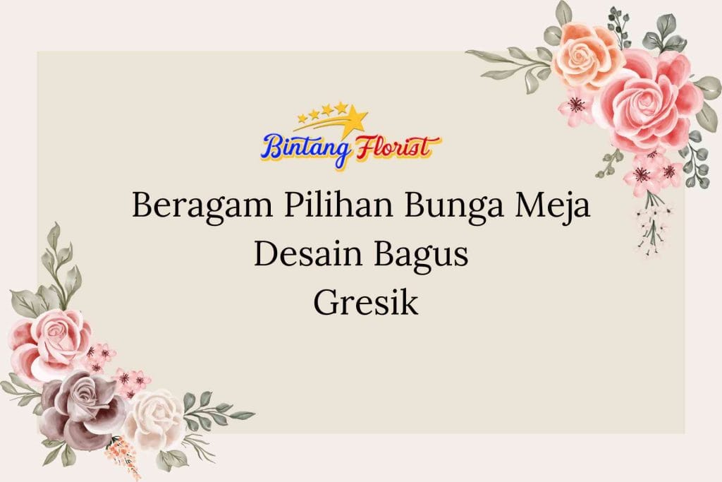 Beragam Pilihan Bunga Meja Desain Bagus Gresik