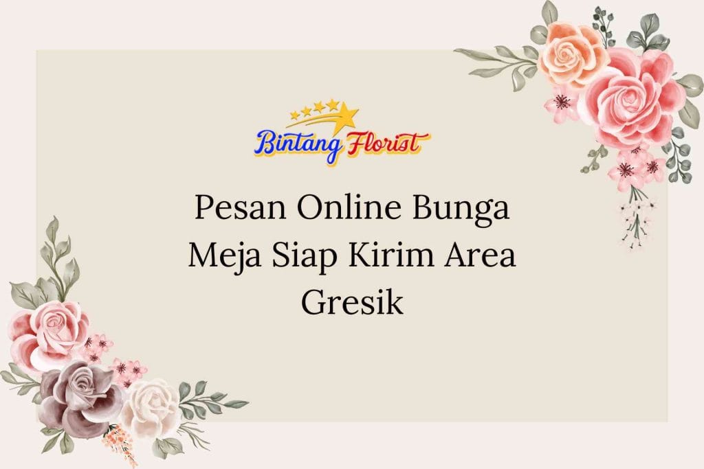 Pesan Online Bunga Meja Siap Kirim Area Gresik